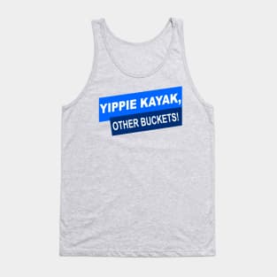Yippie Kayak, Other Buckets! Tank Top